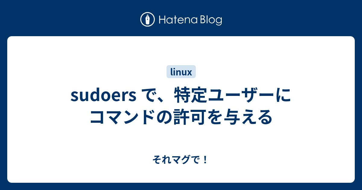 Sudoers で 特定ユーザーにコマンドの許可を与える それマグで