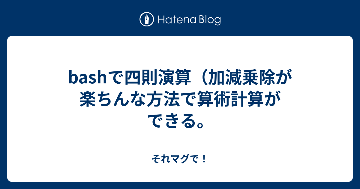 Bashで四則演算 楽ちんな方法で算術計算ができる それマグで