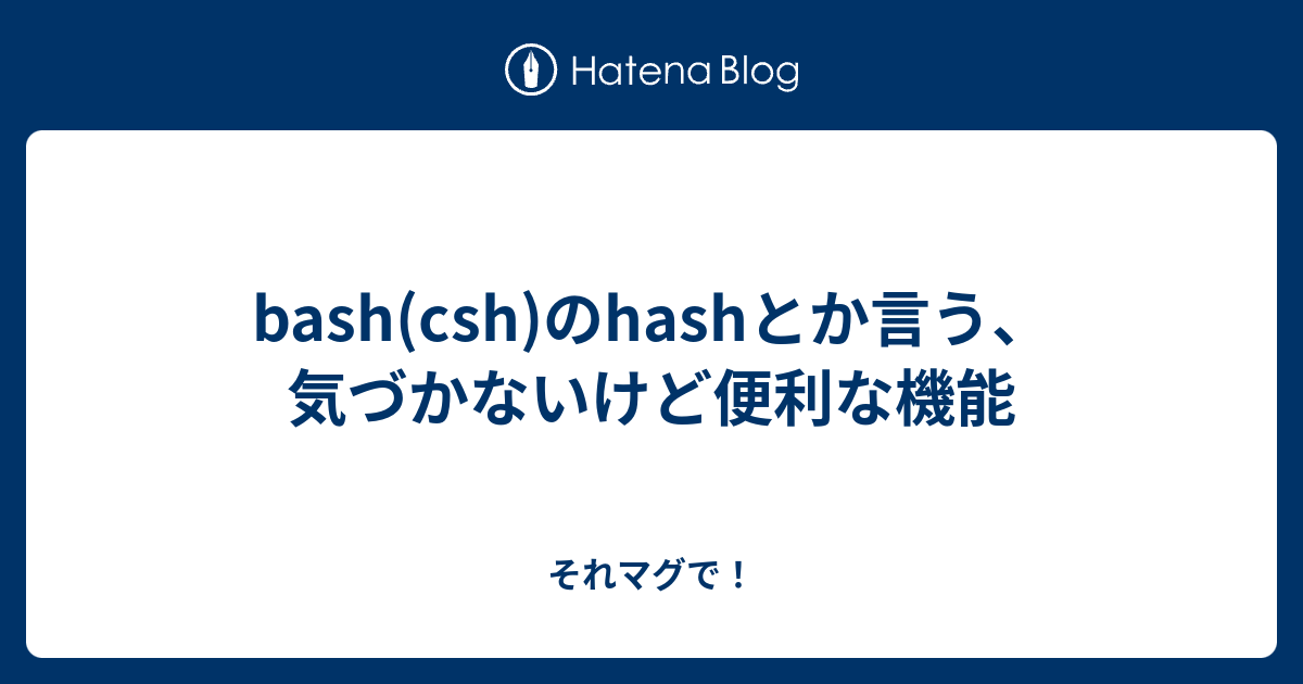 Bash Csh のhashとか言う 気づかないけど便利な機能 それマグで