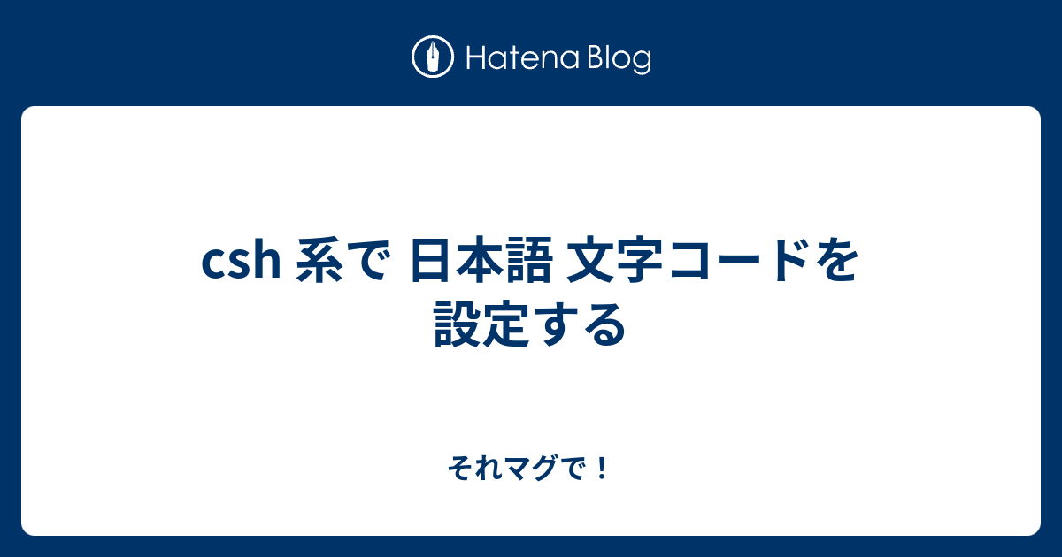 Csh 系で 日本語 文字コードを設定する それマグで