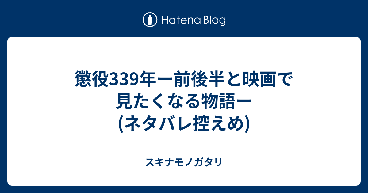 懲役339年ー前後半と映画で見たくなる物語ー ネタバレ控えめ スキナモノガタリ