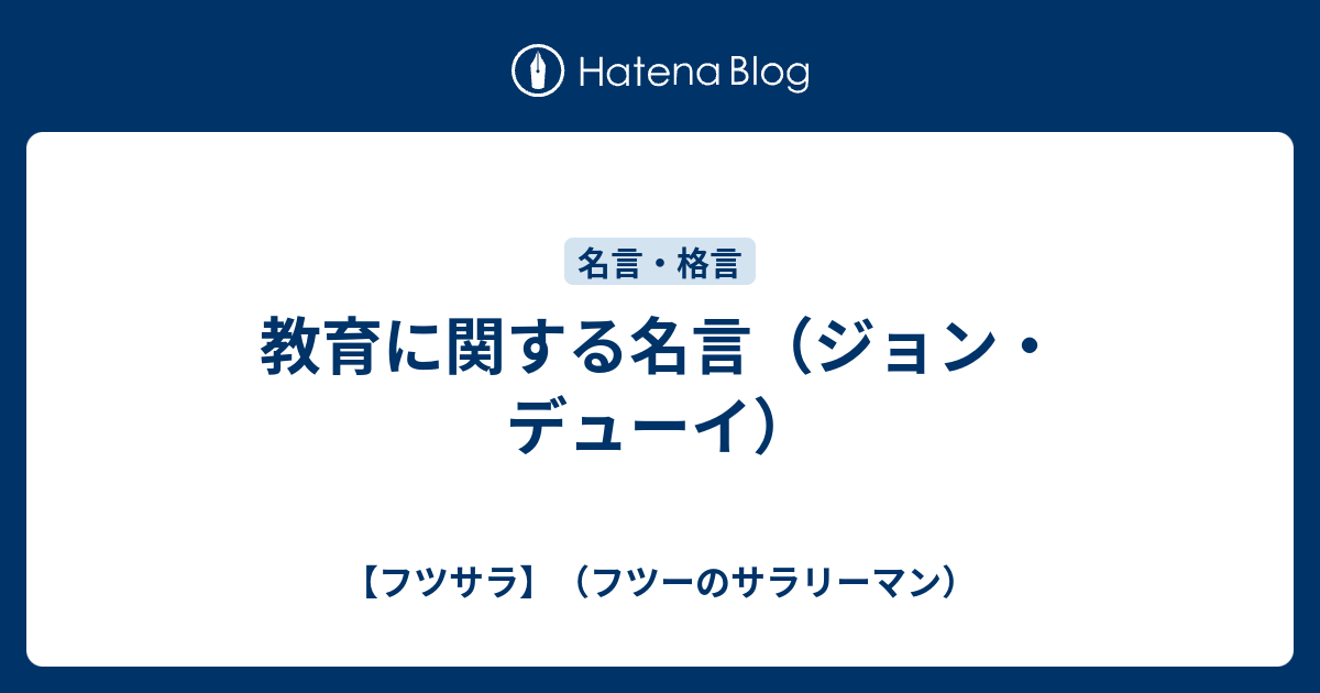 教育に関する名言 ジョン デューイ フツサラ フツーのサラリーマン