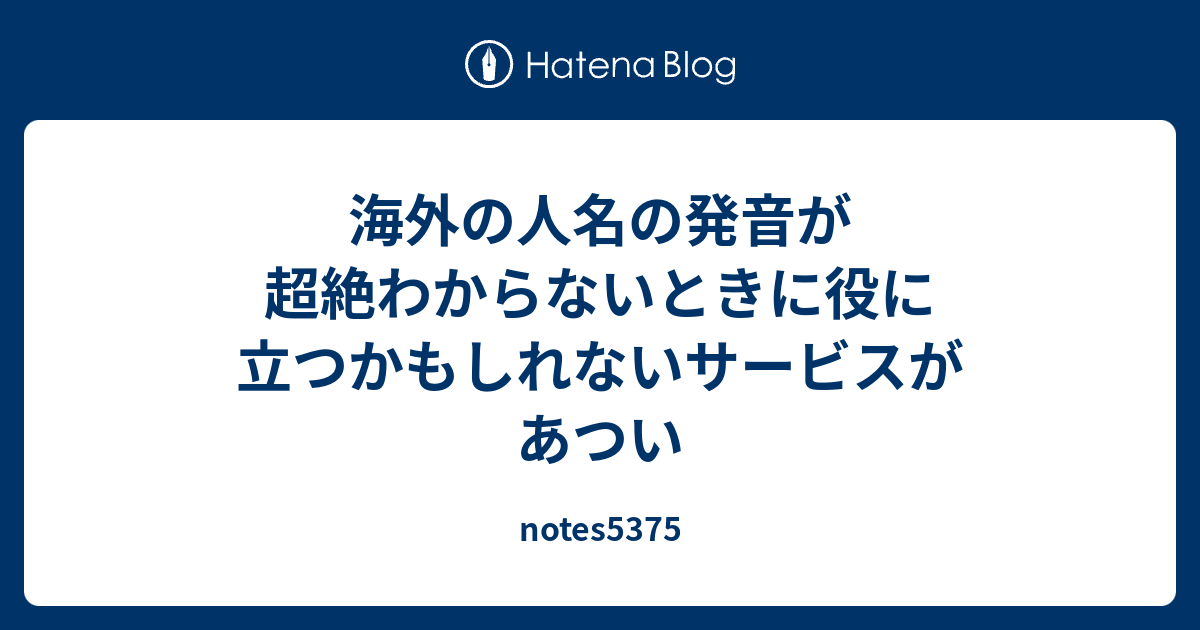 海外の人名の発音が超絶わからないときに役に立つかもしれないサービスがあつい Notes5375