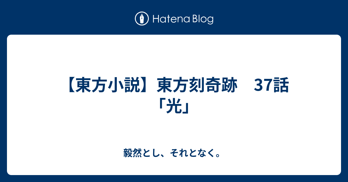 東方小説 東方刻奇跡 37話 光 毅然とし それとなく