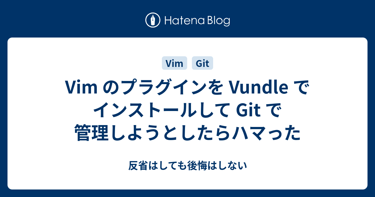 Vim のプラグインを Vundle でインストールして Git で管理しようとしたらハマった - 反省はしても後悔はしない