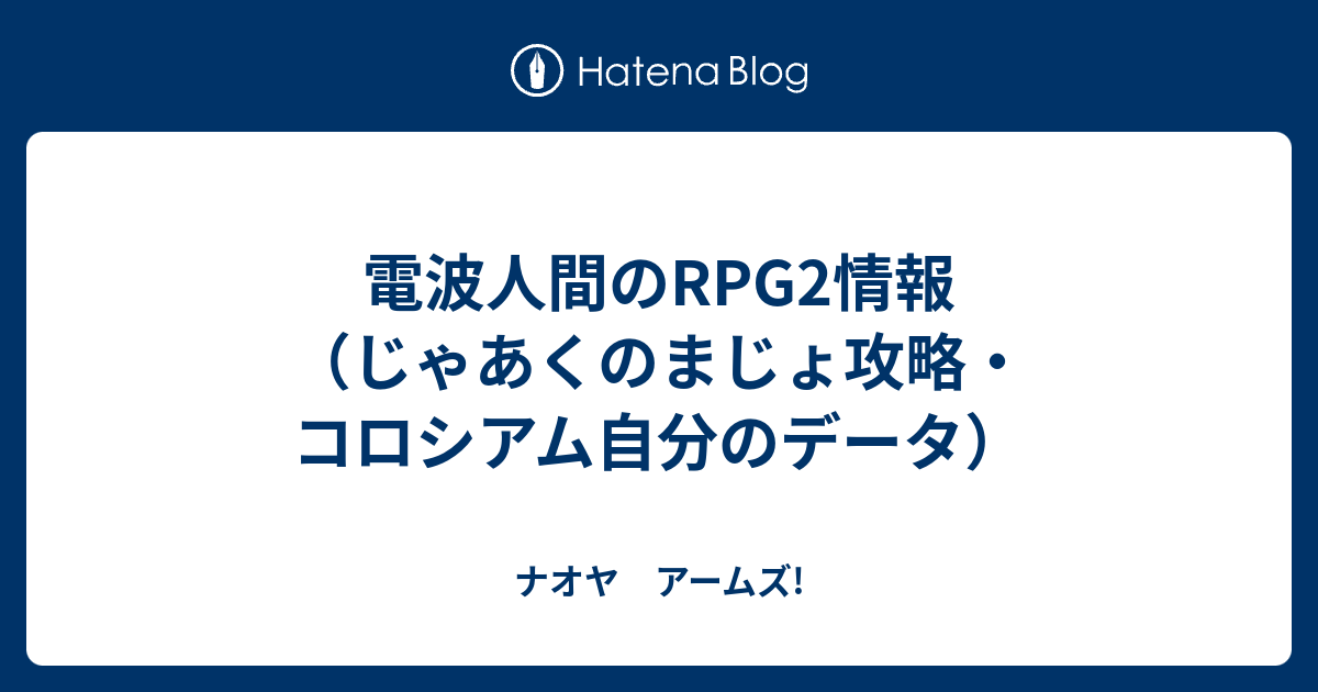 電波人間のrpg2情報 じゃあくのまじょ攻略 コロシアム自分のデータ ナオヤ アームズ