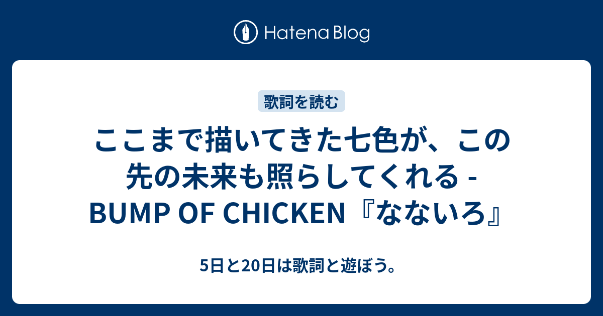 ここまで描いてきた七色が この先の未来も照らしてくれる Bump Of Chicken なないろ 5日と日は歌詞と遊ぼう