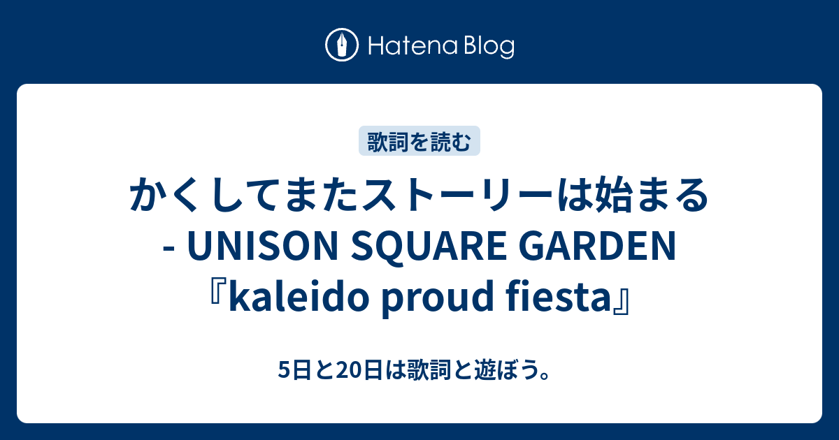 かくしてまたストーリーは始まる - UNISON SQUARE GARDEN『kaleido proud fiesta』 - 5日と20日は歌詞と遊ぼう。