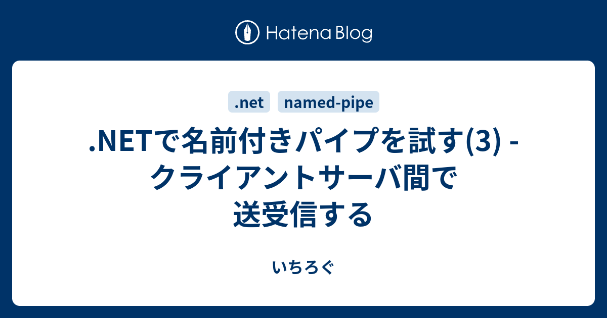 Netで名前付きパイプを試す 3 クライアントサーバ間で送受信する いちろぐ