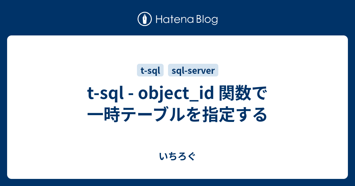 tsql object_id 関数で一時テーブルを指定する いちろぐ