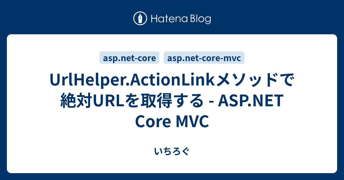 UrlHelper.ActionLinkメソッドで絶対URLを取得する - ASP.NET Core MVC - いちろぐ