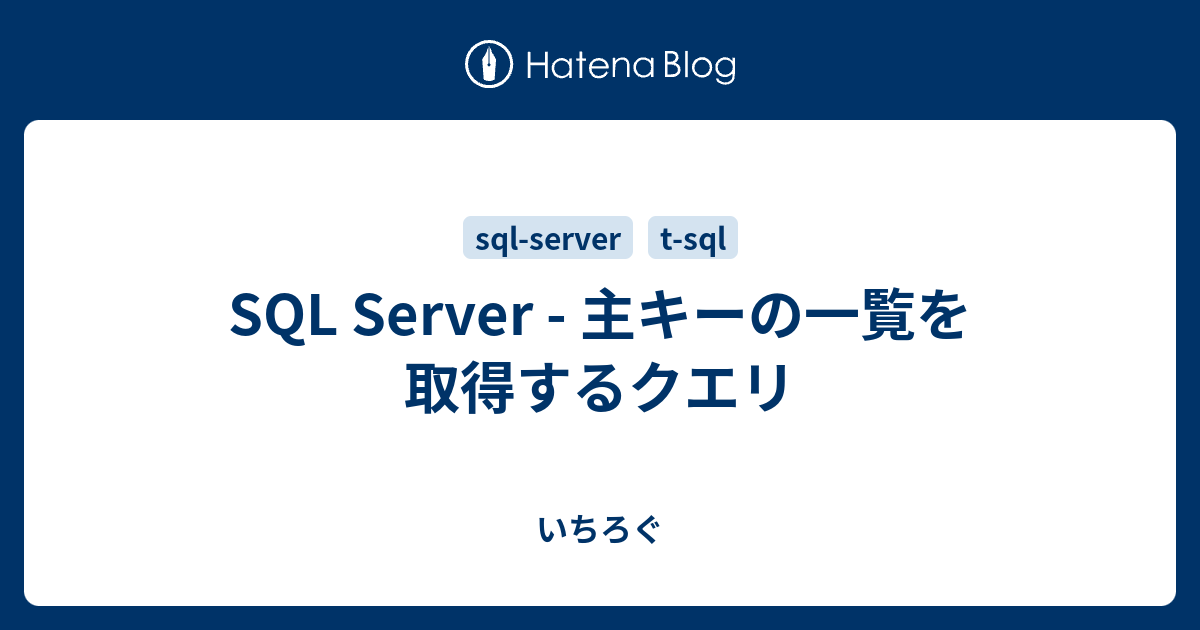 Sql Server 主キーの一覧を取得するクエリ いちろぐ