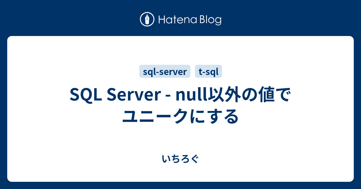 Sql Server Null以外の値でユニークにする いちろぐ