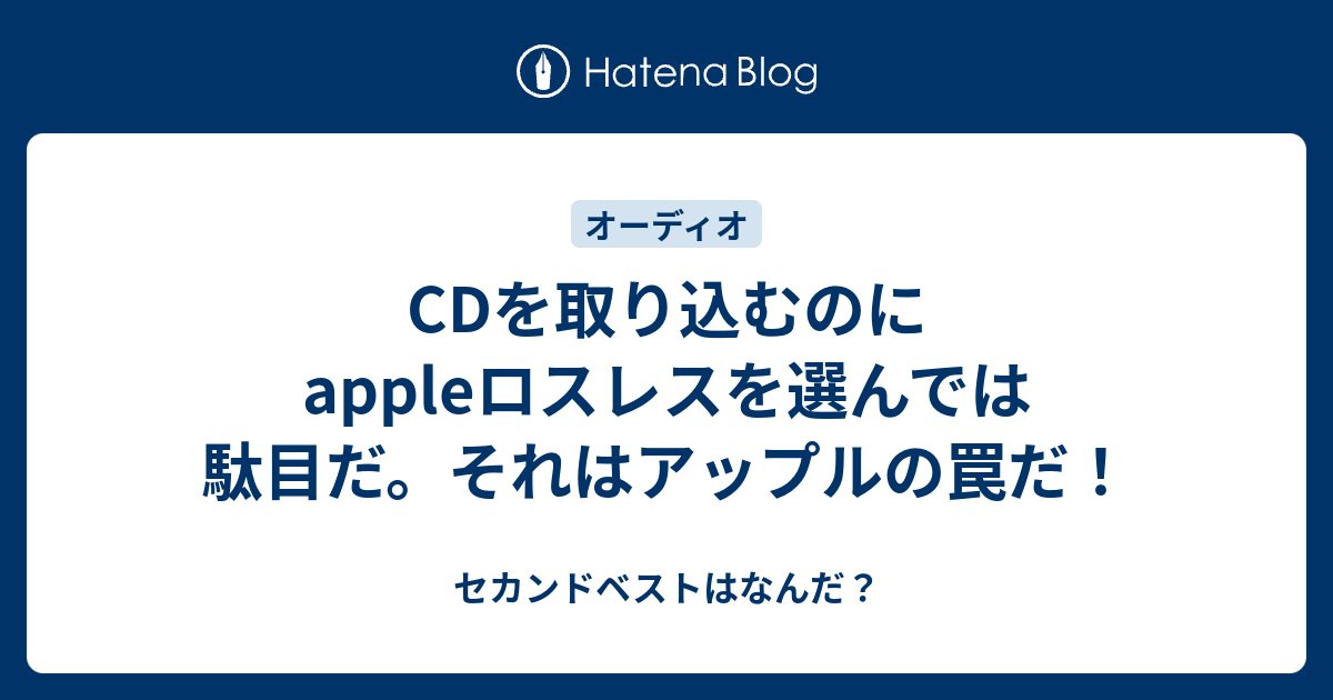 Cdを取り込むのにappleロスレスを選んでは駄目だ それはアップルの罠だ セカンドベストはなんだ