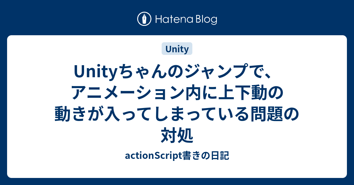 Unityちゃんのジャンプで アニメーション内に上下動の動きが入ってしまっている問題の対処 Actionscript書きの日記