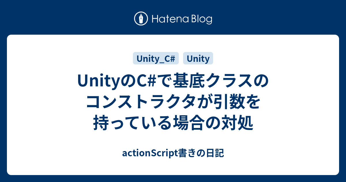 UnityのCで基底クラスのコンストラクタが引数を持っている場合の対処 actionScript書きの日記