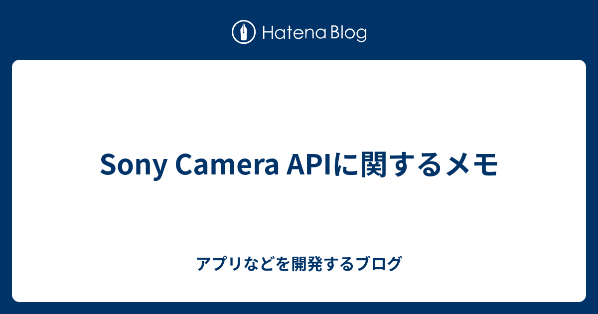 Sony Camera APIに関するメモ - アプリなどを開発するブログ