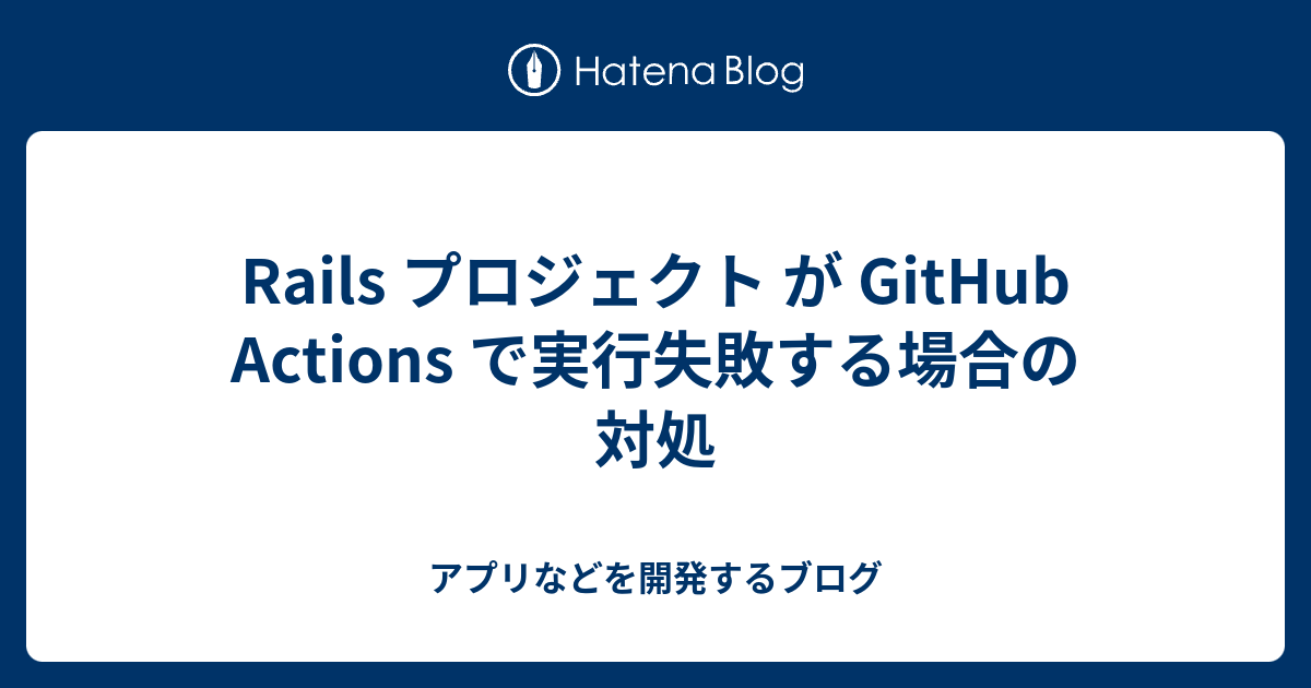 Rails プロジェクト が GitHub Actions で実行失敗する場合の対処 - アプリなどを開発するブログ