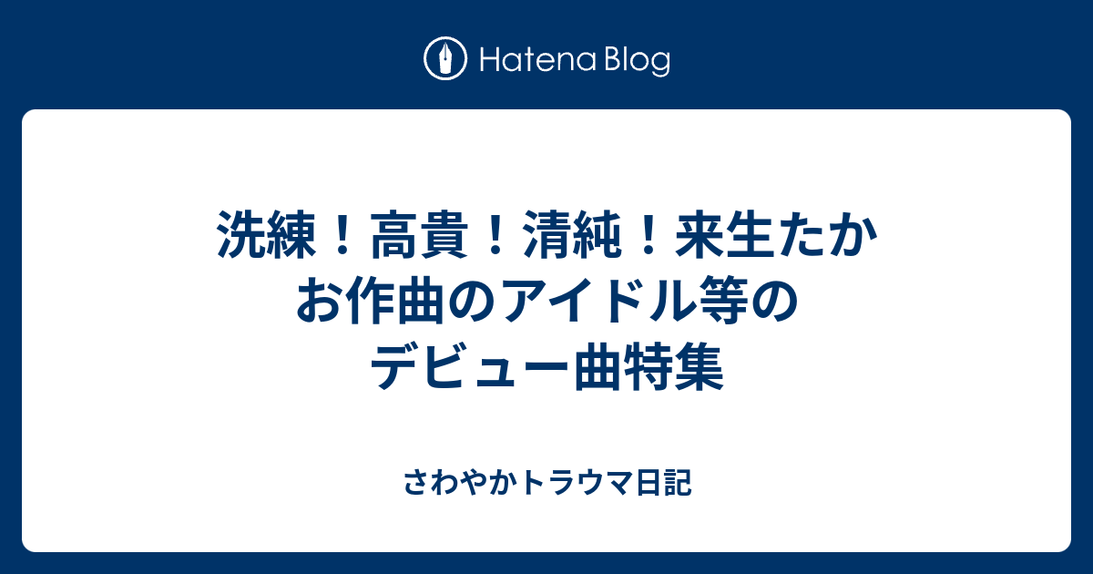 洗練 高貴 清純 来生たかお作曲のアイドル等のデビュー曲特集 さわやかトラウマ日記