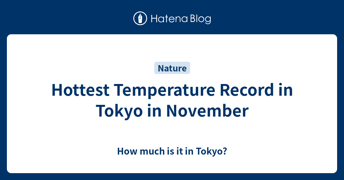 Hottest Temperature Record in Tokyo in November How much is it in Tokyo?