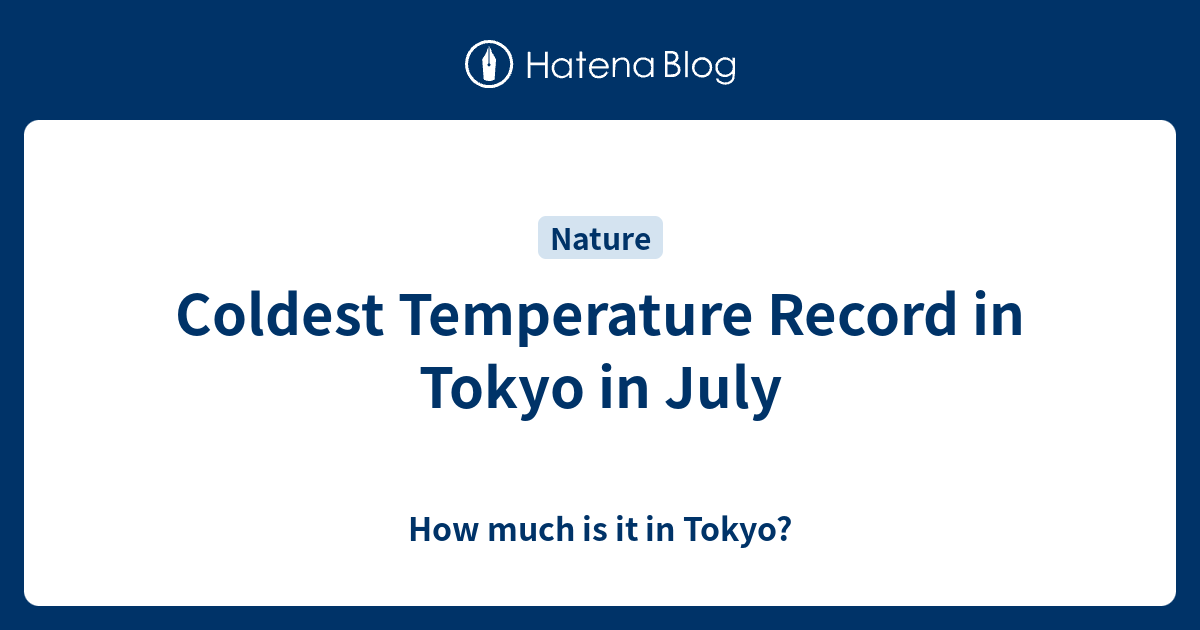 Coldest Temperature Record in Tokyo in July How much is it in Tokyo?