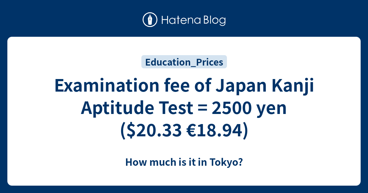 examination-fee-of-japan-kanji-aptitude-test-2500-yen-20-33-18-94-how-much-is-it-in-tokyo