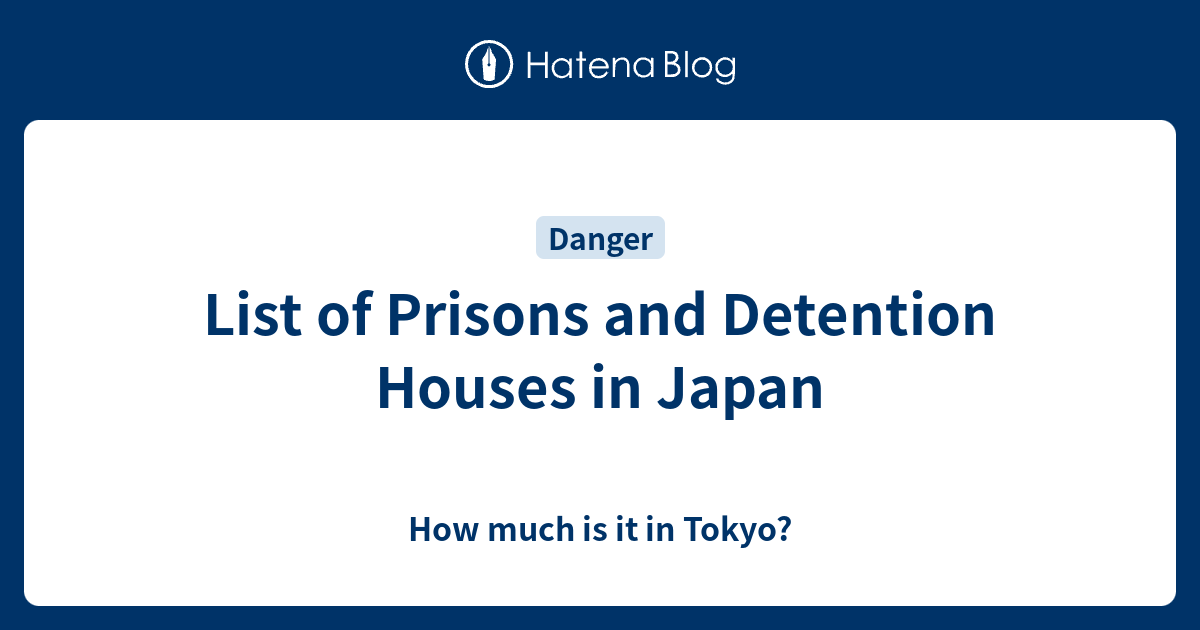 List Of Prisons And Detention Houses In Japan How Much Is It In Tokyo