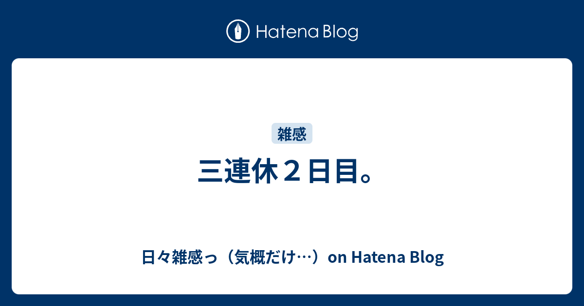 三連休２日目 日々雑感っ 気概だけ On Hatena Blog