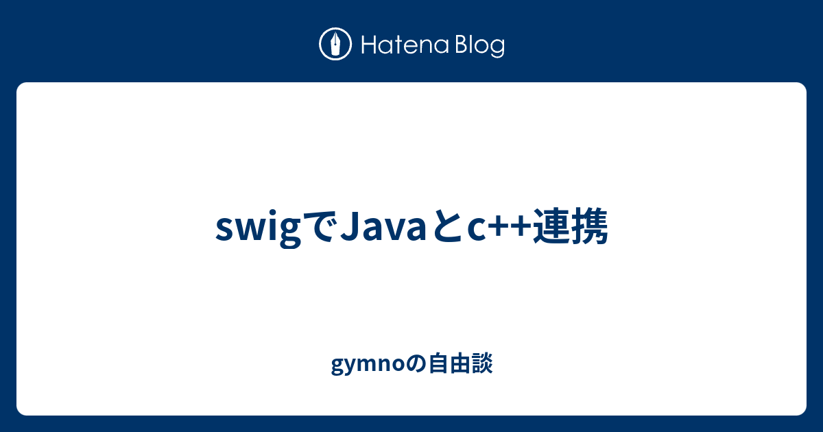 swigでJavaとc++連携 - gymnoの自由談