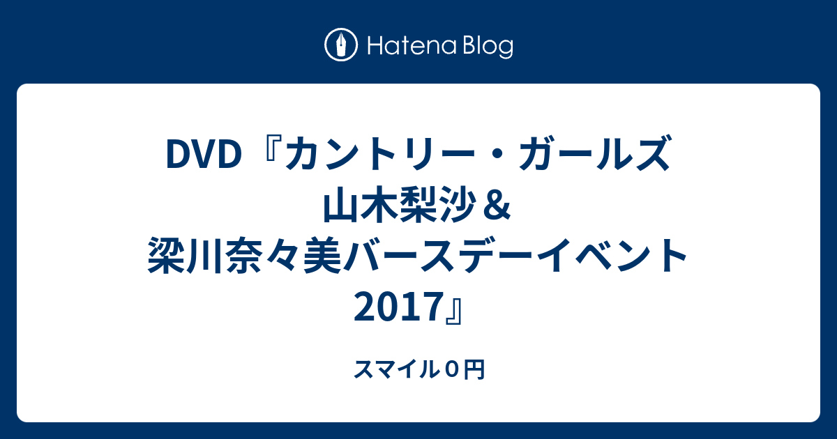 DVD『カントリー・ガールズ 山木梨沙＆梁川奈々美バースデーイベント2017』 - スマイル０円