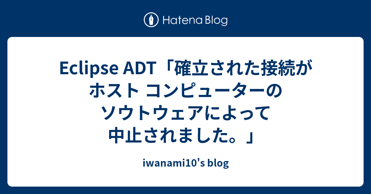 Eclipse Adt 確立された接続がホスト コンピューターのソウトウェアによって中止されました Iwanami10 S Blog