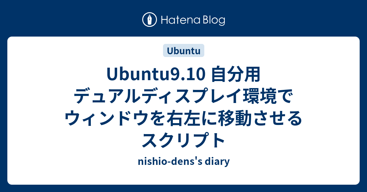 Ubuntu9 10 自分用 デュアルディスプレイ環境でウィンドウを右左に移動させるスクリプト Nishio Dens S Diary