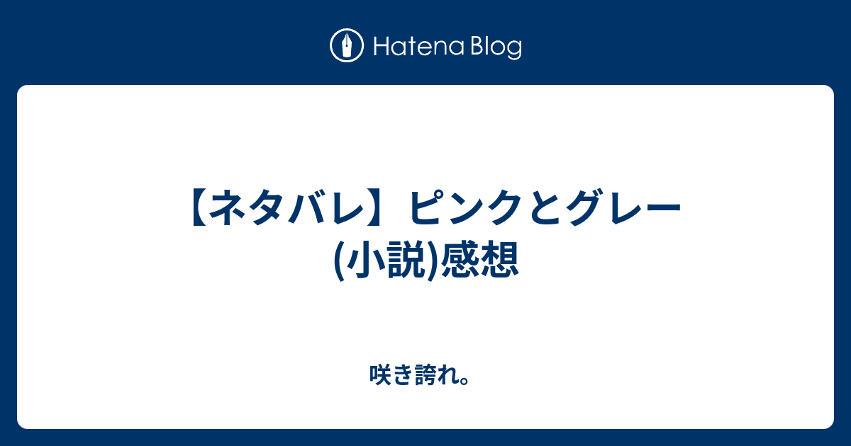 ネタバレ ピンクとグレー 小説 感想 咲き誇れ