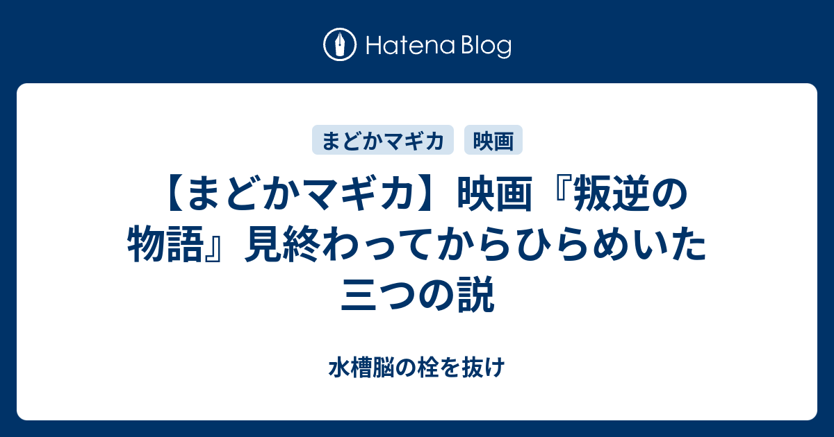 まどかマギカ 映画 叛逆の物語 見終わってからひらめいた三つの説 水槽脳の栓を抜け