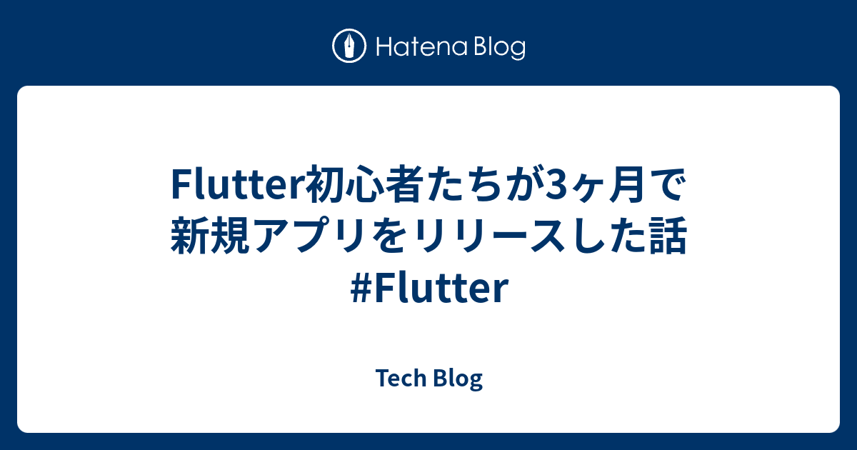Flutter初心者たちが3ヶ月で新規アプリをリリースした話 Flutter Tech Blog