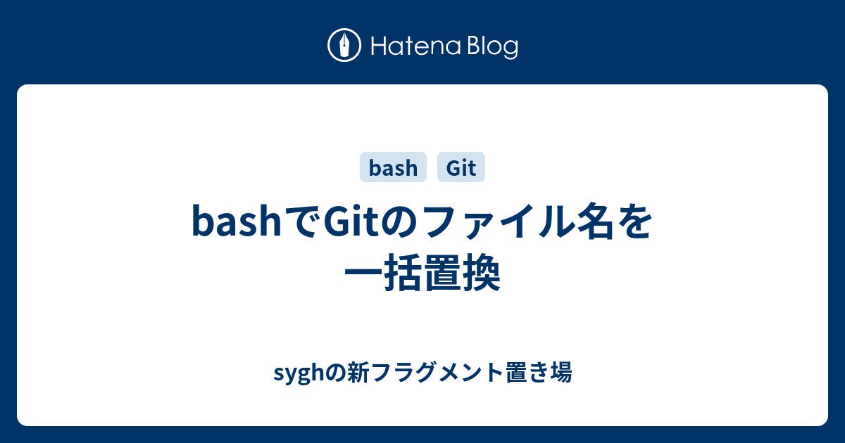 Bashでgitのファイル名を一括置換 Syghの新フラグメント置き場