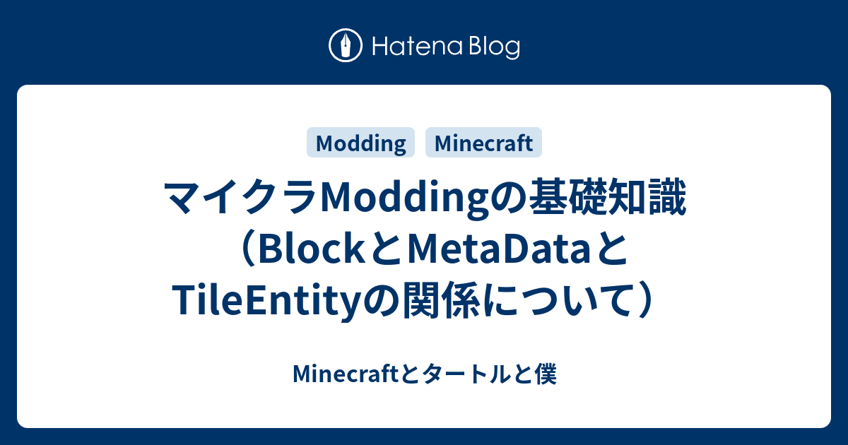 マイクラmoddingの基礎知識 Blockとmetadataとtileentityの関係について Minecraftとタートルと僕