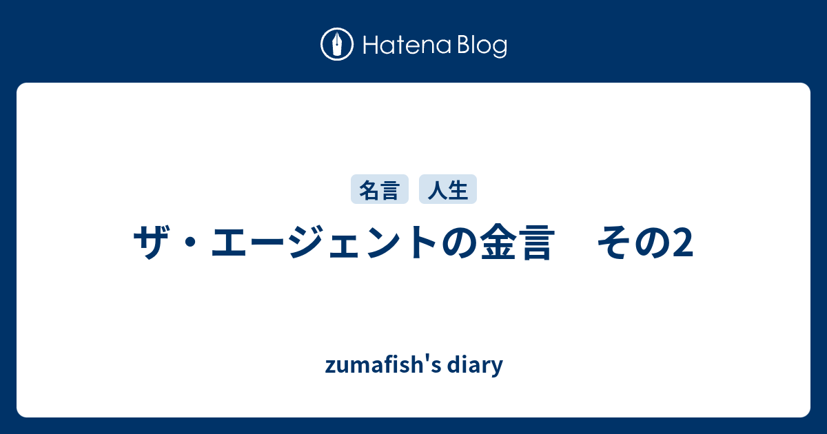 ザ エージェントの金言 その2 Zumafish S Diary