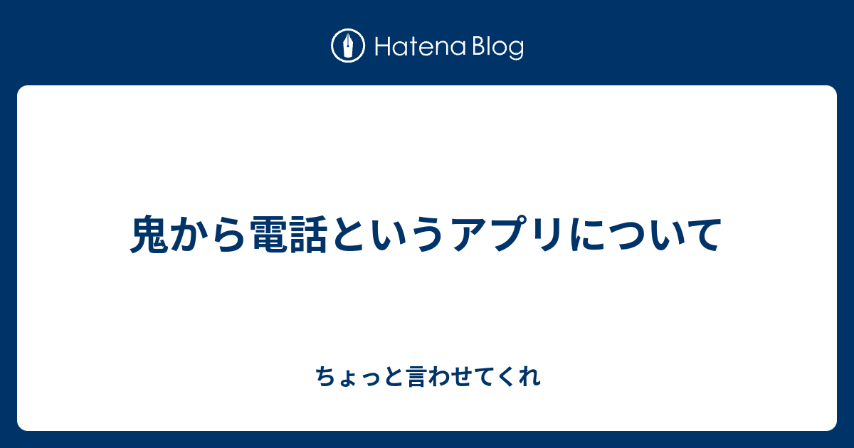 鬼から電話というアプリについて ちょっと言わせてくれ