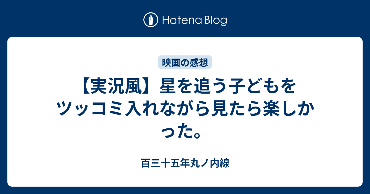 実況風 星を追う子どもをツッコミ入れながら見たら楽しかった 百三十五年丸ノ内線