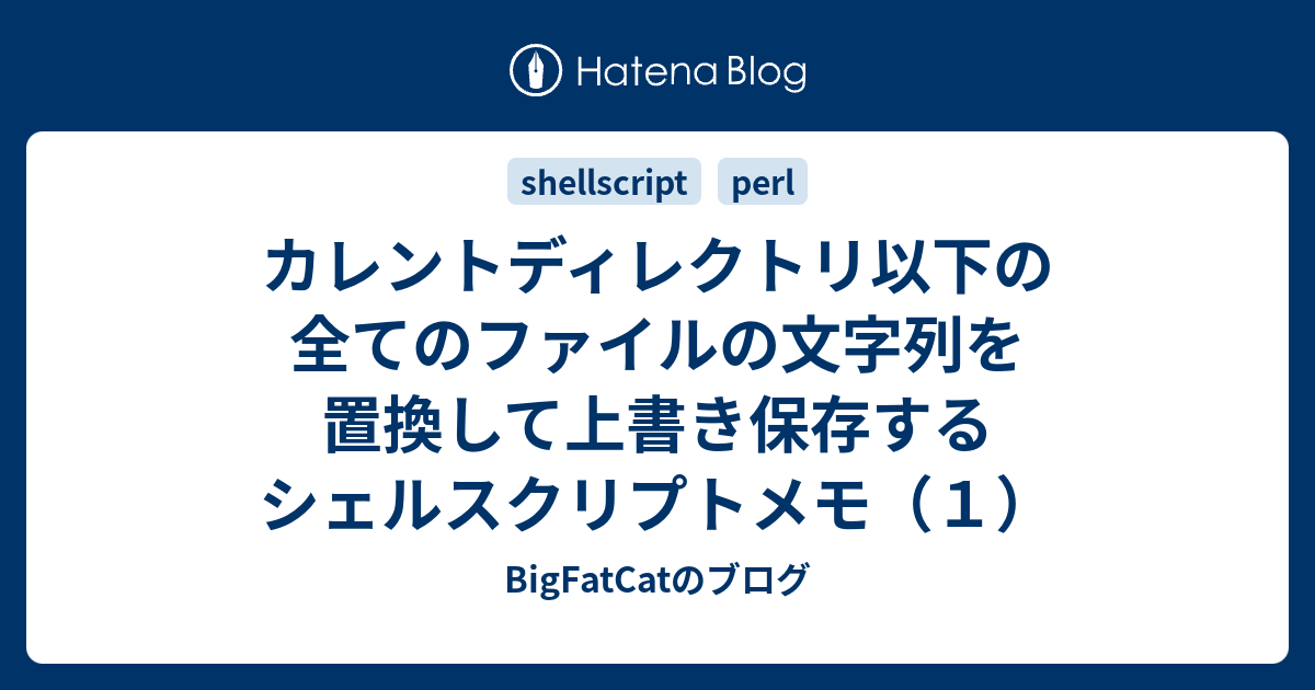 カレントディレクトリ以下の全てのファイルの文字列を置換して上書き保存する シェルスクリプトメモ １ Bigfatcatのブログ