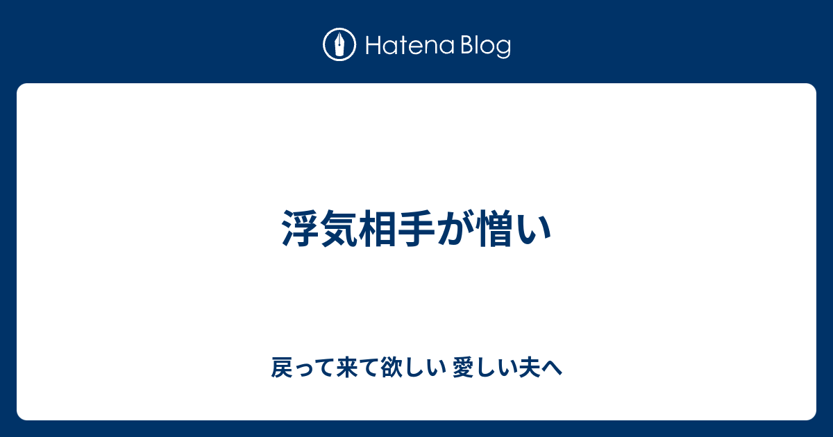 浮気相手が憎い 戻って来て欲しい 愛しい夫へ