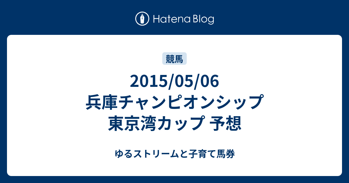 15 05 06 兵庫チャンピオンシップ 東京湾カップ 予想 子育て資金を馬券で稼ぐ