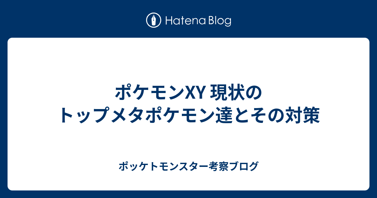 ポケモンxy 現状のトップメタポケモン達とその対策 ポッケトモンスター考察ブログ