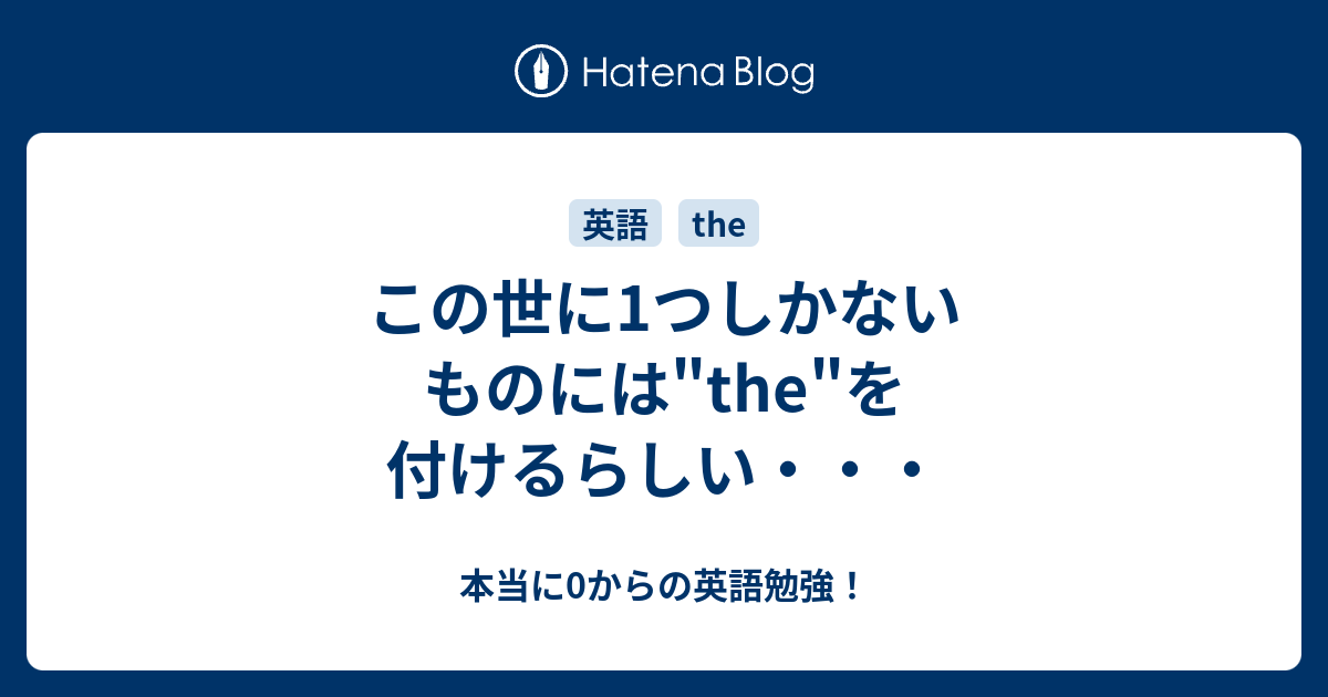 この世に1つしかないものには The を付けるらしい 本当に0からの英語勉強