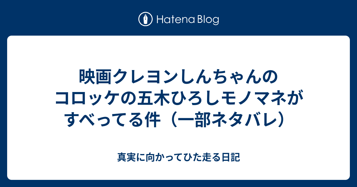 映画クレヨンしんちゃんのコロッケの五木ひろしモノマネがすべってる件 一部ネタバレ 真実に向かってひた走る日記