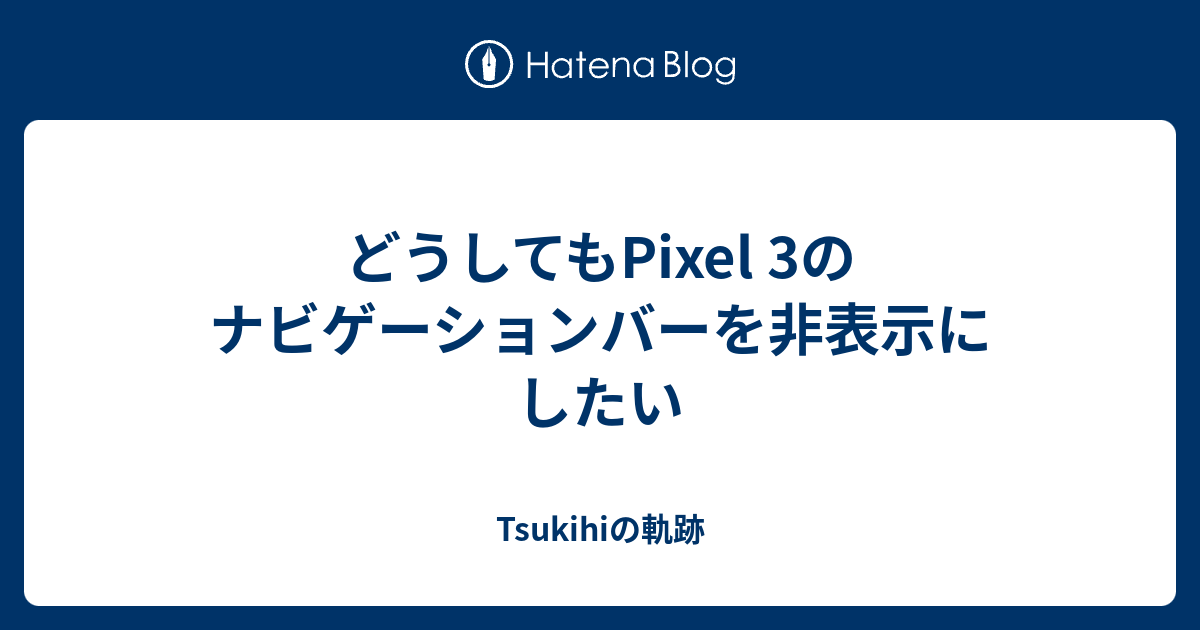 どうしてもpixel 3のナビゲーションバーを非表示にしたい Tsukihiの軌跡