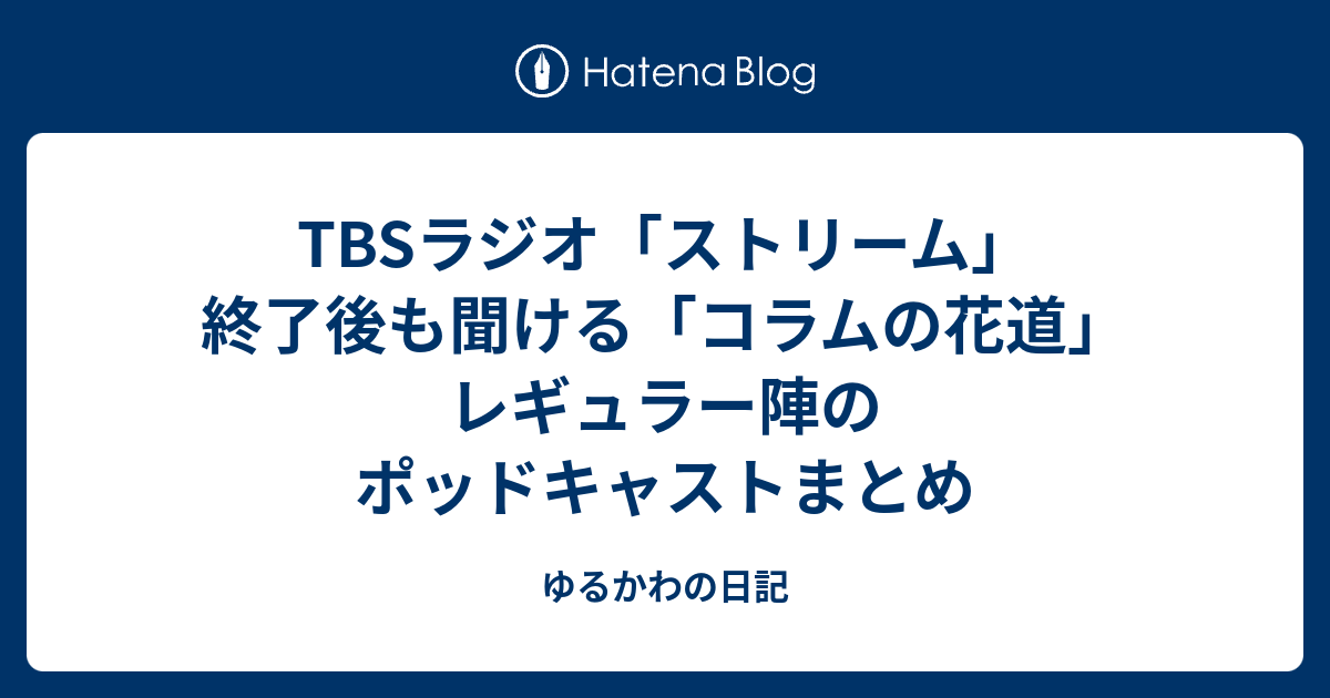 Tbsラジオ ストリーム 終了後も聞ける コラムの花道 レギュラー陣のポッドキャストまとめ Tetsuwan Blog