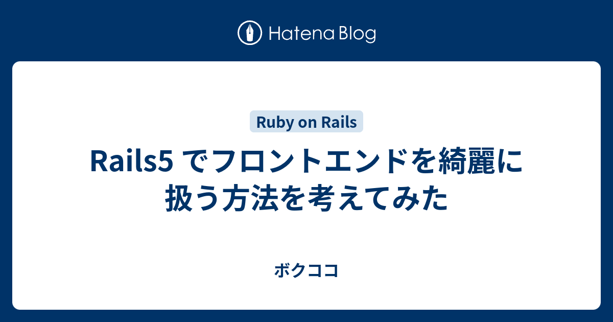 Rails5 でフロントエンドを綺麗に扱う方法を考えてみた ボクココ