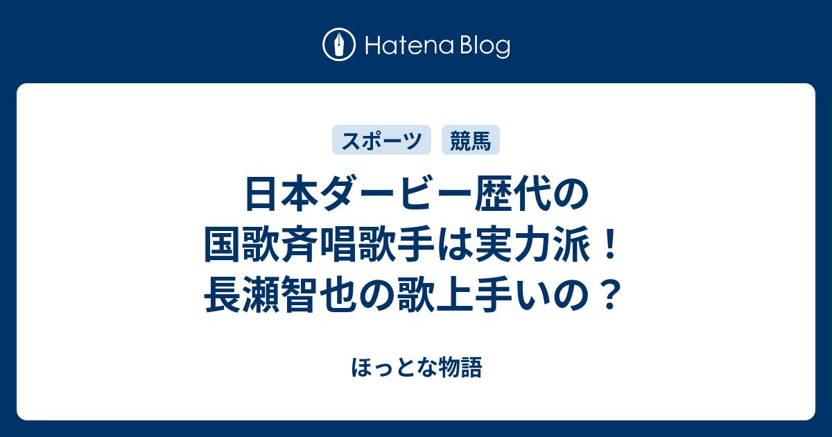 日本ダービー歴代の国歌斉唱歌手は実力派 長瀬智也の歌上手いの ほっとな物語